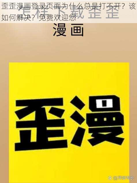 歪歪漫画登录页面为什么总是打不开？该如何解决？免费欢迎您