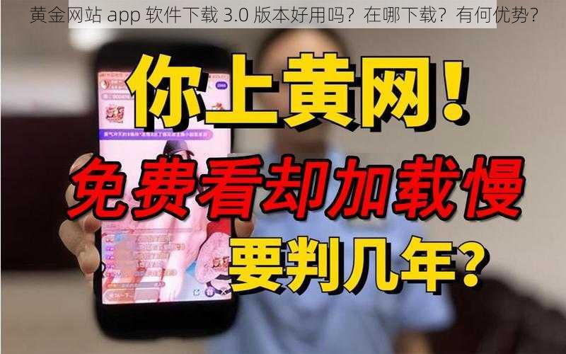 黄金网站 app 软件下载 3.0 版本好用吗？在哪下载？有何优势？