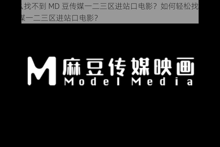 为什么找不到 MD 豆传媒一二三区进站口电影？如何轻松找到 MD 豆传媒一二三区进站口电影？