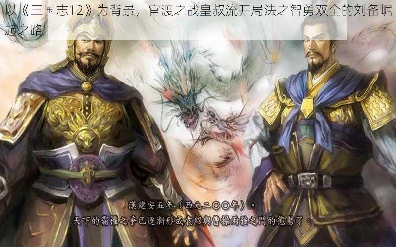 以《三国志12》为背景，官渡之战皇叔流开局法之智勇双全的刘备崛起之路