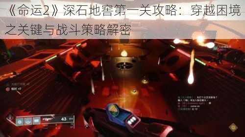 《命运2》深石地窖第一关攻略：穿越困境之关键与战斗策略解密